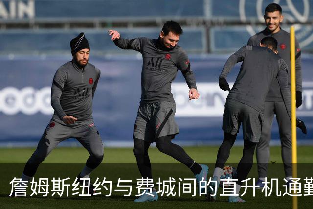 詹姆斯纽约与费城间的直升机通勤费用完全由合作伙伴承担